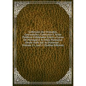 

Книга Collecção Dos Tratados, Convenções, Contratos E Actos Publicos Celebrados Entre a Coroa De Portugal E As Mais Potencias Desde 1640 Até Ao Presen