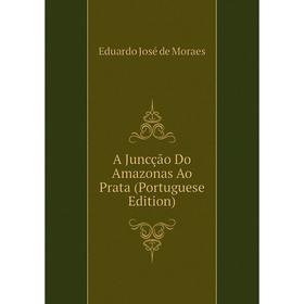 

Книга A Juncção Do Amazonas Ao Prata (Portuguese Edition)