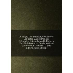 

Книга Collecção Dos Tratados, Convenções, Contratos E Actos Publicos Celebrados Entre a Coroa De Portugal E As Mais Potencias Desde 1640 Até Ao Presen