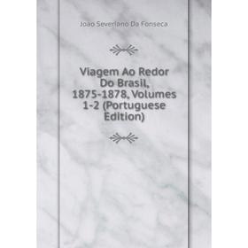 

Книга Viagem Ao Redor Do Brasil, 1875-1878, Volumes 1-2 (Portuguese Edition)