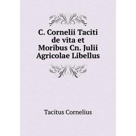

Книга C. Cornelii Taciti de vita et Moribus Cn. Julii Agricolae Libellus