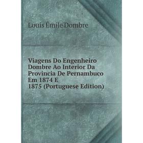 

Книга Viagens Do Engenheiro Dombre Ao Interior Da Provincia De Pernambuco Em 1874 E 1875 (Portuguese Edition)