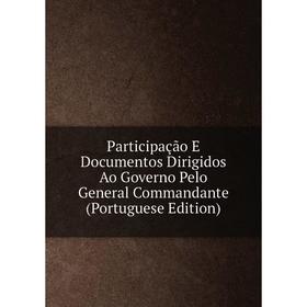 

Книга Participação E Documentos Dirigidos Ao Governo Pelo General Commandante (Portuguese Edition)