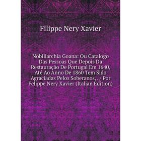 

Книга Nobiliarchia Goana: Ou Catalogo Das Pessoas Que Depois Da Restauração De Portugal Em 1640, Até Ao Anno De 1860 Tem Sido Agraciadas Pelos Soberan