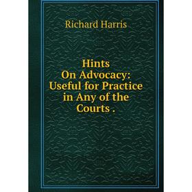 

Книга Hints On Advocacy: Useful for Practice in Any of the Courts