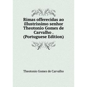 

Книга Rimas offerecidas ao illustrissimo senhor Theotonio Gomes de Carvalho. (Portuguese Edition)