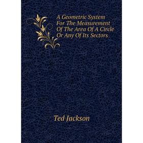 

Книга A Geometric System For The Measurement Of The Area Of A Circle Or Any Of Its Sectors