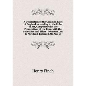 

Книга A Description of the Common Laws of England: According to the Rules of Art, Compared with the Prerogatives of the King