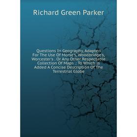 

Книга Questions In Geography, Adapted For The Use Of Morse's, Woodbridge's, Worcester's