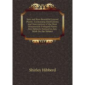 

Книга New and Rare Beautiful-Leaved Plants: Containing Illustrations and Descriptions of the Most Ornamental-Foliaged Plants Not Hitherto Noticed in A