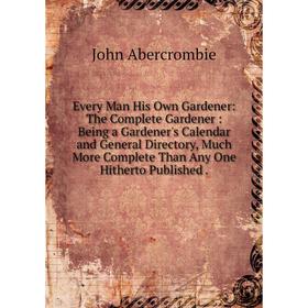 

Книга Every Man His Own Gardener