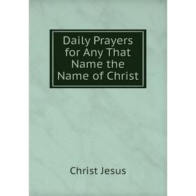 

Книга Daily Prayers for Any That Name the Name of Christ