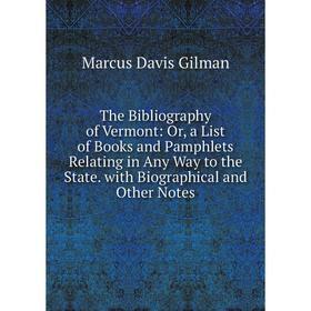 

Книга The Bibliography of Vermont: Or, a List of Books and Pamphlets Relating in Any Way to the State. with Biographical and Other Notes
