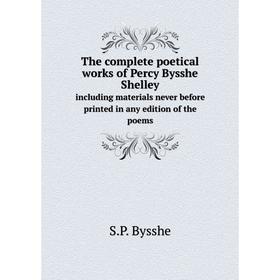 

Книга The complete poetical works of Percy Bysshe Shelley including materials never before printed in any edition of the poems
