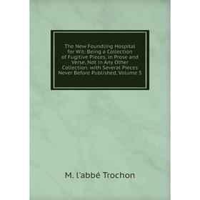 

Книга The New Foundling Hospital for Wit: Being a Collection of Fugitive Pieces, in Prose and Verse, Not in Any Other Collection
