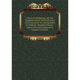 

Книга Clarorum Belgarum Ad Ant. Magliabechium Nonnullosque Alios Epistolae Ex Autographis In Biblioth