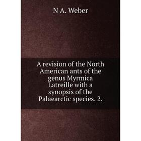 

Книга A revision of the North American ants of the genus Myrmica Latreille with a synopsis of the Palaearctic species. 2.