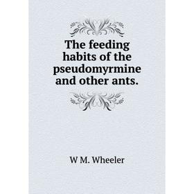 

Книга The feeding habits of the pseudomyrmine and other ants.