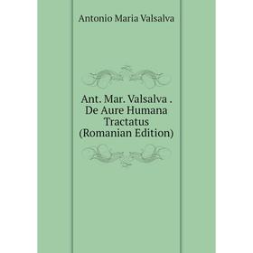 

Книга Ant. Mar. Valsalva. De Aure Humana Tractatus (Romanian Edition)