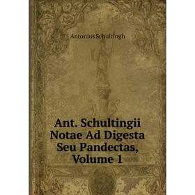 

Книга Ant. Schultingii Notae Ad Digesta Seu Pandectas, Volume 1