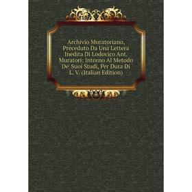 

Книга Archivio Muratoriano, Preceduto Da Una Lettera Inedita Di Lodovico Ant