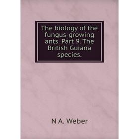 

Книга The biology of the fungus-growing ants. Part 9. The British Guiana species.
