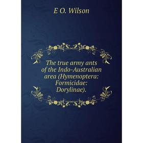 

Книга The true army ants of the Indo-Australian area (Hymenoptera: Formicidae: Dorylinae).