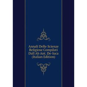 

Книга Annali Delle Scienze Religiose Compilati Dall Ab Ant. De-luca (Italian Edition)