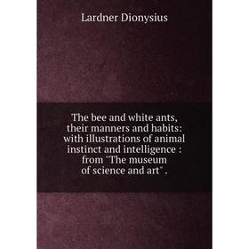 

Книга The bee and white ants, their manners and habits: with illustrations of animal instinct and intelligence: from The museum of science and art