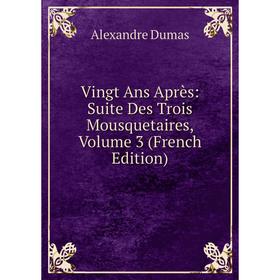 

Книга Vingt Ans Après: Suite Des Trois Mousquetaires, Volume 3 (French Edition)