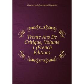 

Книга Trente Ans De Critique, Volume 1 (French Edition)