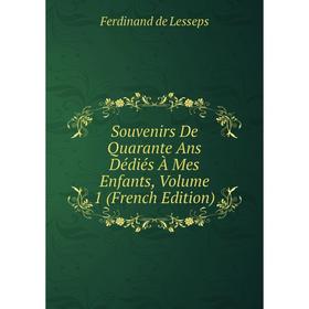 

Книга Souvenirs De Quarante Ans Dédiés À Mes Enfants, Volume 1 (French Edition)