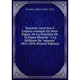 

Книга Soixante-neuf Ans À L'opéra-comique En Deux Pages: De La Première De la Dame Blanche À La Millième De mignon 1825-1894 (French Edition)