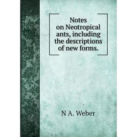 

Книга Notes on Neotropical ants, Including the descriptions of new forms
