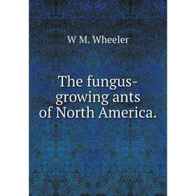 

Книга The fungus-growing ants of North America.