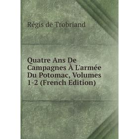 

Книга Quatre Ans De Campagnes À L'armée Du Potomac, Volumes 1-2 (French Edition)