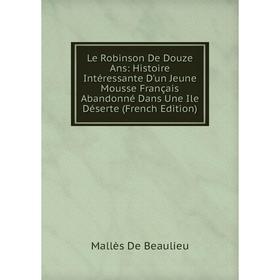 

Книга Le Robinson De Douze Ans: Histoire Intéressante D'un Jeune Mousse Français Abandonné Dans Une Ile Déserte