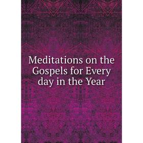 

Книга Meditations on the Gospels for Every day in the Year