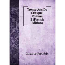 

Книга Trente Ans De Critique, Volume 2 (French Edition)