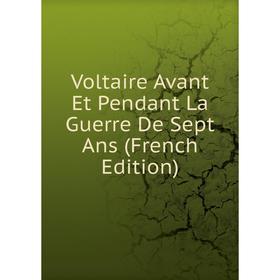

Книга Voltaire Avant Et Pendant La Guerre De Sept Ans (French Edition)