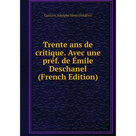 

Книга Trente ans de critique. Avec une préf. de Émile Deschanel (French Edition)