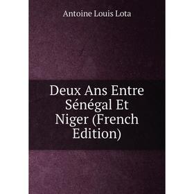

Книга Deux Ans Entre Sénégal Et Niger (French Edition)