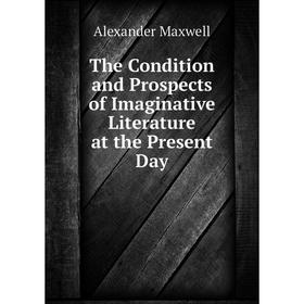 

Книга The Condition and Prospects of Imaginative Literature at the Present Day