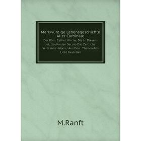 

Книга Merkwürdige LebensGeschichte Aller CardinäleDer Röm Cathol Kirche, Die In Diesem Jetztlaufenden Seculo Das Zeitliche Verlassen Haben