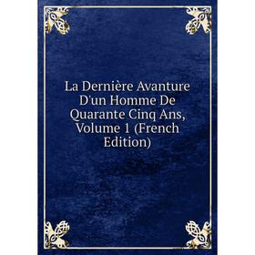 

Книга La Dernière Avanture D'un Homme De Quarante Cinq Ans, Volume 1
