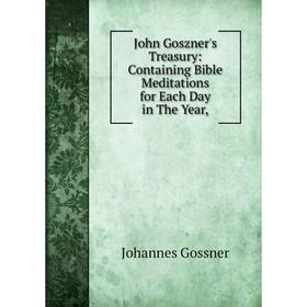 

Книга John Goszner's Treasury: Containing Bible Meditations for Each Day in The Year,