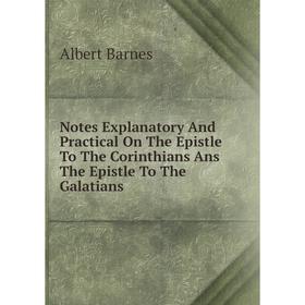 

Книга Notes Explanatory And Practical On The Epistle To The Corinthians Ans The Epistle To The Galatians