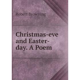 

Книга Christmas-eve and Easter-day. A Poem