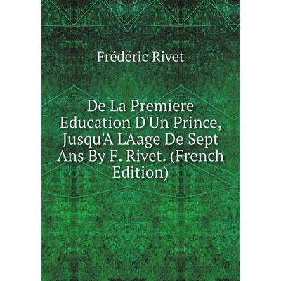 Kniga De La Premiere Education D Un Prince Jusqu A L ge De Sept Ans By F Rivet French Edition Kupit Po Cene Ot 940 00 Rub Internet Magazin Sima Land Ru