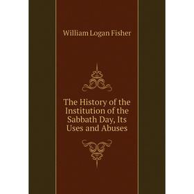 

Книга The History of the Institution of the Sabbath Day, Its Uses and Abuses